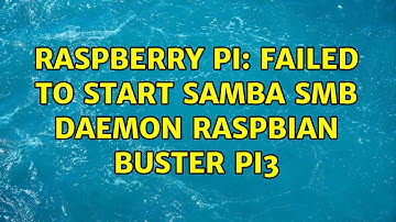 Raspberry Pi: Failed to start Samba SMB Daemon Raspbian Buster Pi3