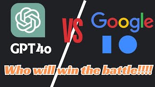 Battle between GPT4o and Google I/O