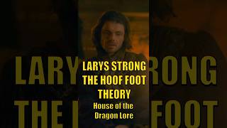 LARYS STRONG THE HOOF FOOT THEORY HOUSE OF THE DRAGON GAME OF THRONES UNIVERSE