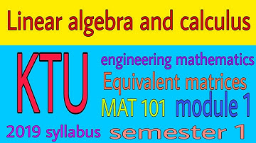 Linear algebra and calculus|equivalent matrices|module1|s1|2019 syllabus|MAT101|engineering maths