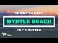 MYRTLE BEACH: Top 5 Places to Stay in Myrtle Beach, South Carolina (Hotels & Resorts!)