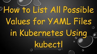 Famous How to List All Possible Values for YAML Files in Kubernetes Using kubectl Profile