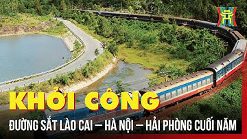 Khởi công đường sắt Lào Cai – Hà Nội – Hải Phòng cuối năm | Tin tức