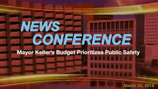 Mayor Keller’s Budget Prioritizes Public Safety News Conference  3-30-18