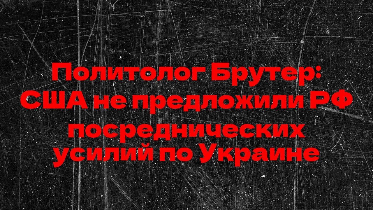 Политолог Брутер: США не предложили РФ посреднических усилий по Украине