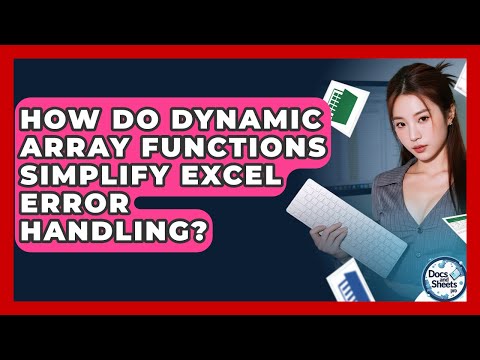 How Do Dynamic Array Functions Simplify Excel Error Handling? - Docs and Sheets Pro