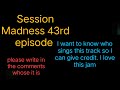 Session Madness 43rd episode trimmed