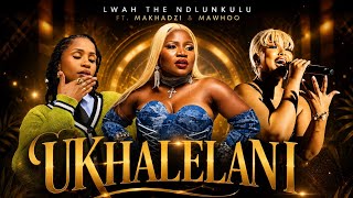  Lwah the Ndlunkulu - Ukhalelani ft. Makhadzi & MaWhoo (Official Audio)