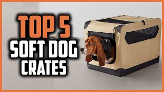 Top 5 Best Soft Dog Crates in 2023