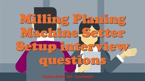Milling Planing Machine Setter Setup interview questions