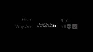 Give me a sigma Reply why are you still single..!! #sucessjourney #selfgrowth #hardworkworks