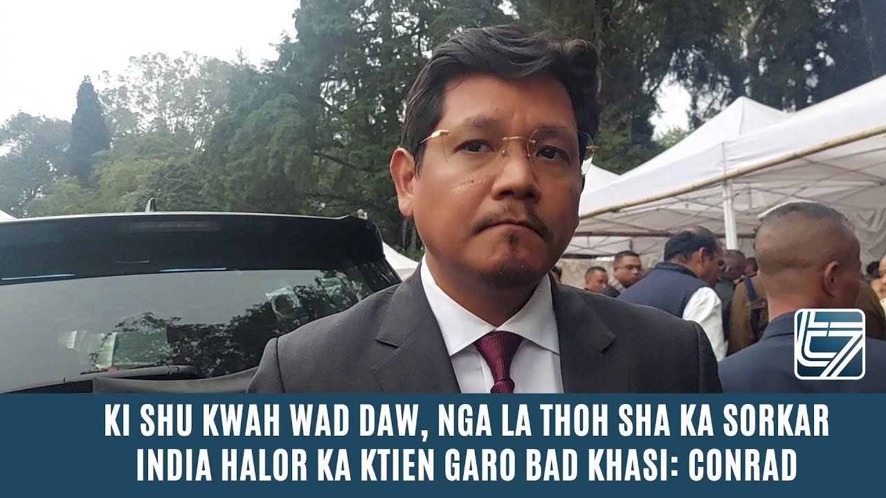 KI SHU KWAH WAD DAW, NGA LA THOH SHA KA SORKAR INDIA HALOR KA KTIEN GARO BAD KHASI: CONRAD
