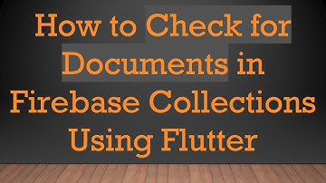 How to Check for Documents in Firebase Collections Using Flutter