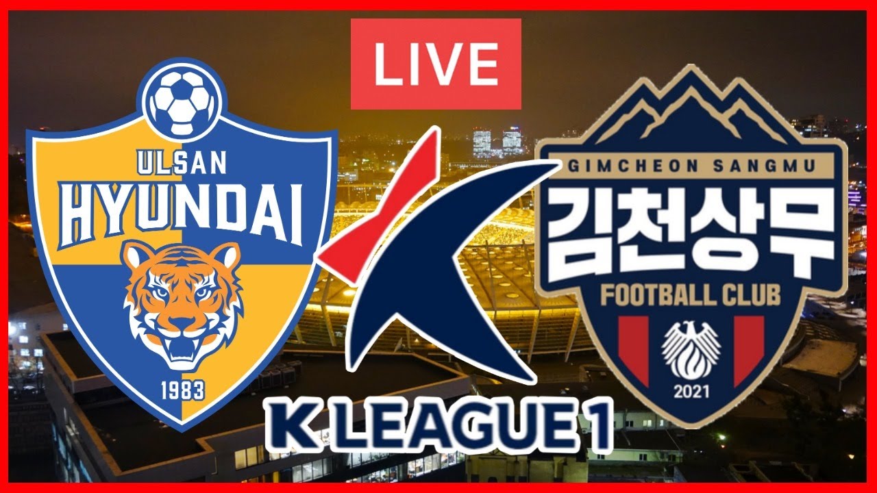 🔴LIVE ULSAN HYUNDAI FC vs GIMCHEON SANGMU SOUTH KOREA - K LEAGUE 1 LIVE ...
