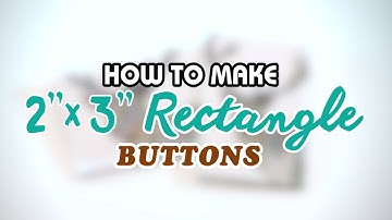 How to Make 2x3" Rectangle Buttons