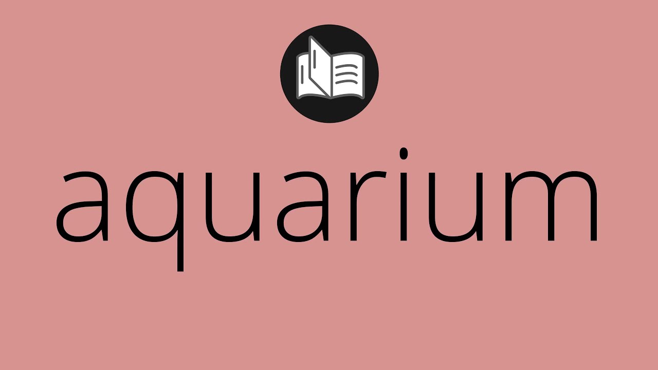 What AQUARIUM means • Meaning of AQUARIUM • aquarium MEANING • aquarium
