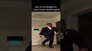 when ur deadlock game is n word free