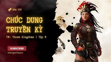 NỮ THẦN LỬA | Chúc Dung Truyền Kỳ #6: Ép hoà từng bên! Hoàn thành chiến dịch! (END)