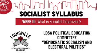 Democratic Socialism and Electoral Politics by the Louisville DSA Political Education Committee