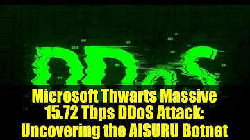 Microsoft Thwarts Massive 15.72 Tbps DDoS Attack: Uncovering the AISURU Botnet