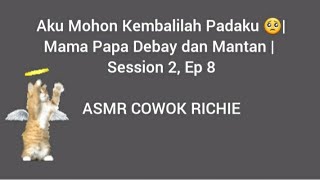 ASMR Cowok || Aku Mohon Kembalilah Padaku🙏👨‍👩‍👧‍👦❤ || Mama Papa Debay dan Mantan ||Session 2 , Eps 8