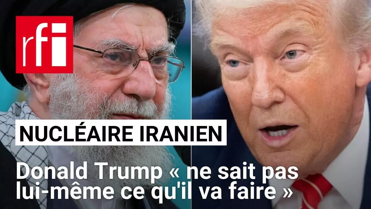Négociations sur le nucléaire iranien : Donald Trump « ne sait pas lui-même ce qu'il va faire »