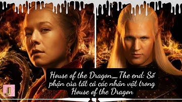[Preview] House of the Dragon: Số phận của tất cả các nhân vật trong House of the Dragon_The end