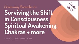 Channeling on Surviving the Shift in Consciousness & Spiritual Awakening