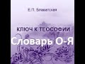 Ключ к теософии Словарь О-Я, Е.П.Блаватская, аудиокнига