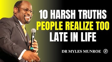 10 Harsh Truths People Realize Too Late II Dr Myles Munroe II Motivational Speech