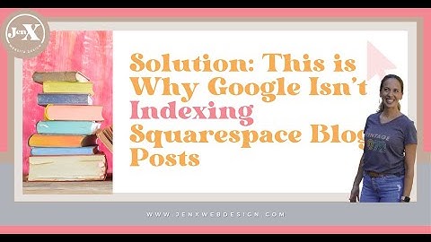 Solution: This is Why Google Isn’t Indexing Squarespace Blog Posts