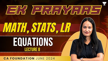 Equations | Lecture - 8 | Math, Stats, LR | CA Foundation June 24 | Shivani Sharma