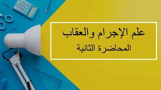 علم الإجرام والعقاب | المحاضرة 2 | اللقاءات التعليمية | الفصل الأول20231