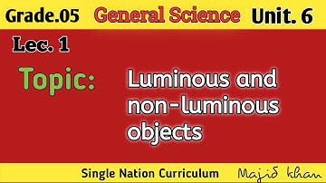 Unit 6 | Lec 1 | Topic: luminous and non luminous objects | Class 5th General Science . KT