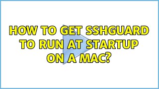 How to get sshguard to run at startup on a Mac? (3 Solutions!!)