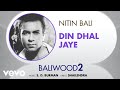 Din Dhal Jaye - Baliwood 2 | Nitin Bali | Official Audio Song Whatsapp Status Video Download Free