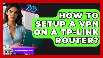 How To Setup A VPN On A TP-Link Router? - The Hardware Hub