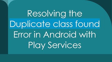 Resolving the Duplicate class found Error in Android with Play Services