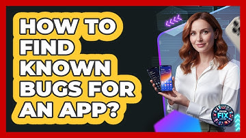 How To Find Known Bugs For An App?