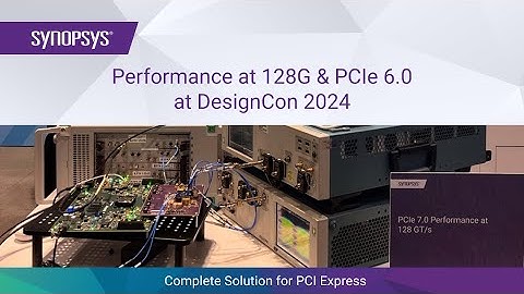 PCIe 7.0 data rate performance at 128Gbps and PCIe 6.0 Demos at DesignCon 2024 | Synopsys