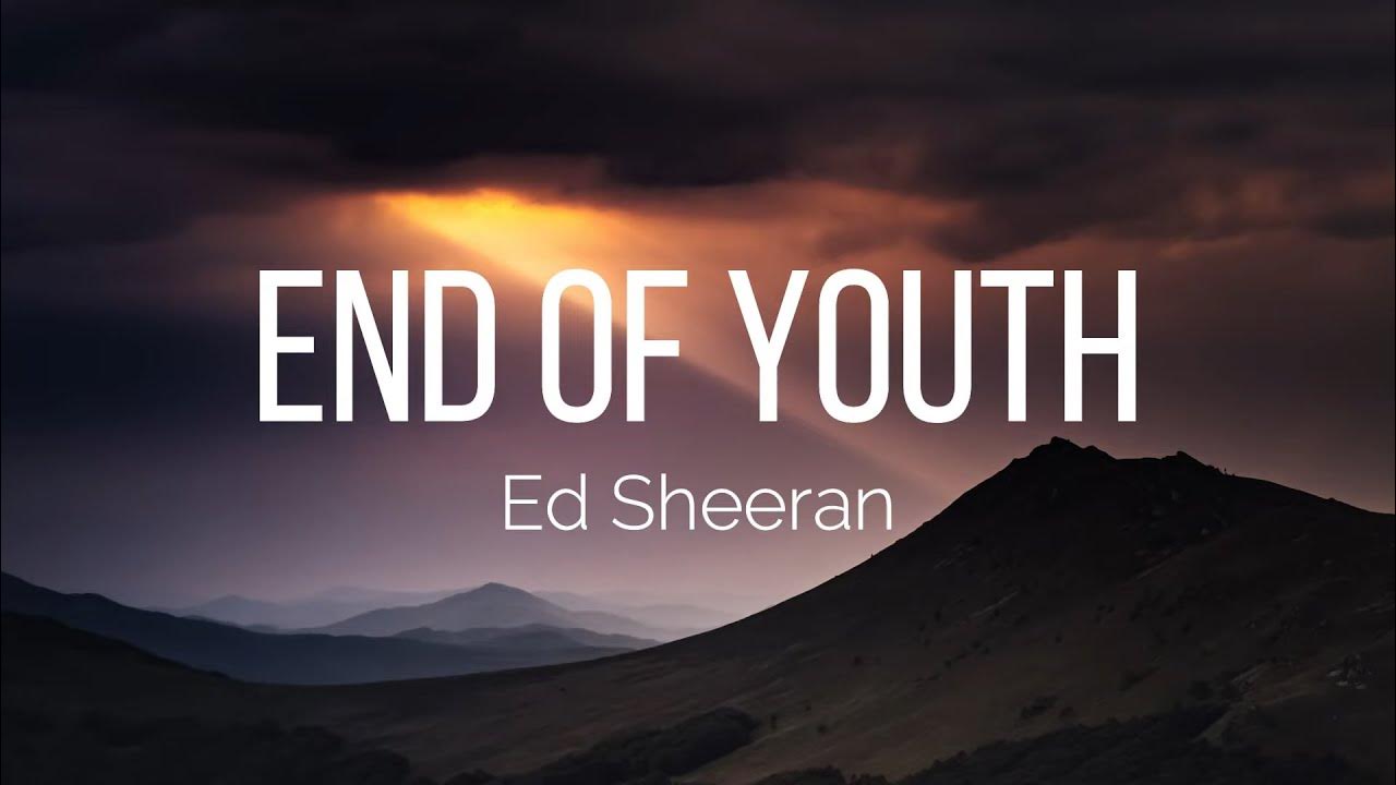 Ed Sheeran End Of Youth (Lyrics) YouTube Ed Sheeran End Of Youth (Lyrics) YouTube
