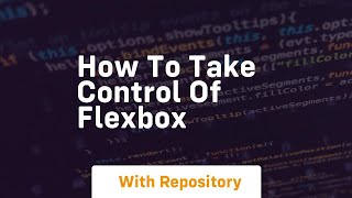 How to take control of flexbox