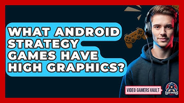 What Android Strategy Games Have High Graphics? - Video Gamers Vault