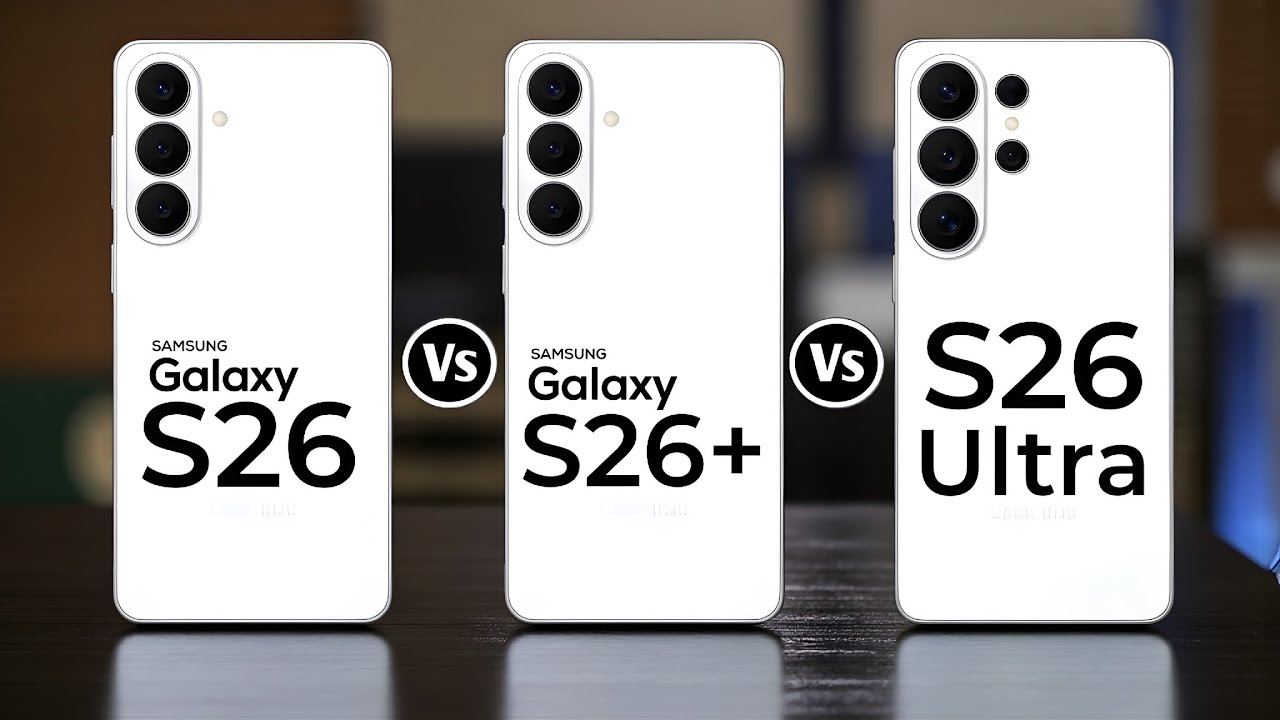 Samsung Galaxy S26 Vs Samsung Galaxy S26+ Vs Samsung Galaxy S26 Ultra