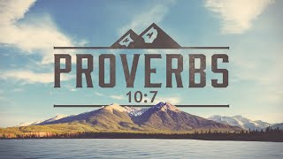 How Will You Be Remembered? - Proverbs 10:7