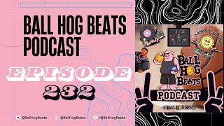 Ball Hog Beats Podcast Episode 232 | 