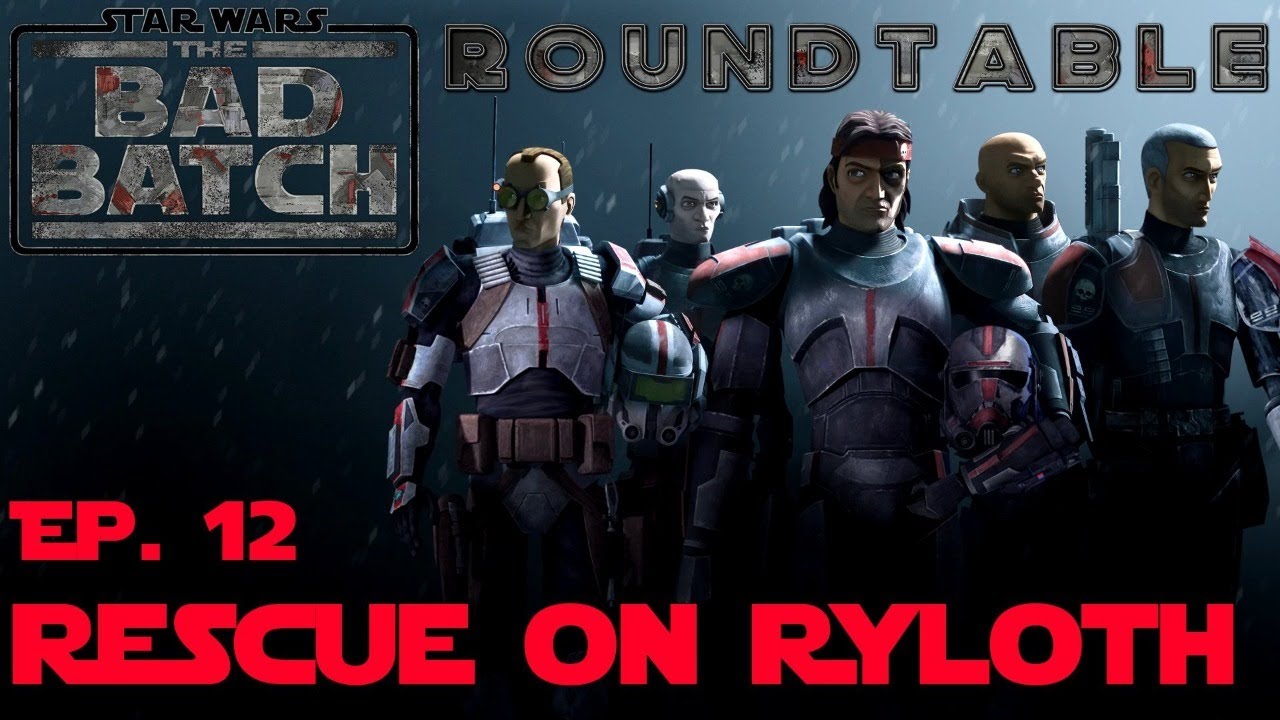 🔥The Bad Batch Roundtable Ep.12 Rescue on Ryloth🔥