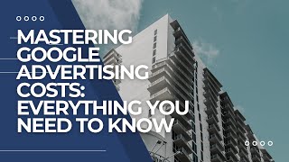 Mastering Google Advertising Costs: Everything You need to Know screenshot 4
