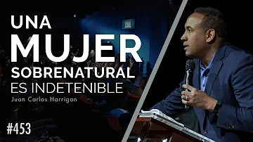 Una Mujer Sobrenatural es Indetenible - Pastor Juan Carlos Harrigan