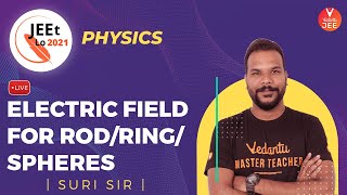 Electrostatics | Electric Field for Rod/Ring/Spheres | Class 12 | JEE Main 2021 | JEEt Lo 2021